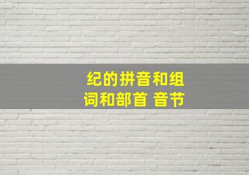 纪的拼音和组词和部首 音节